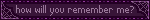 how-will-you-remember-me